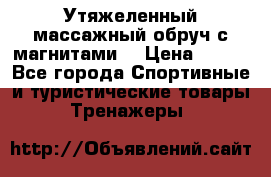 Утяжеленный массажный обруч с магнитами. › Цена ­ 900 - Все города Спортивные и туристические товары » Тренажеры   